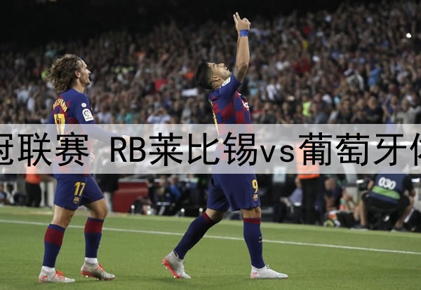 01月23日 欧冠联赛 RB莱比锡vs葡萄牙体育 全场录像